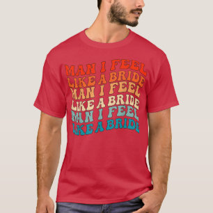 T-shirt Man I Feel Like a Bride & Lets Go Girls Bacheloret