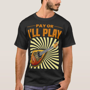 T-shirt Mandolin Lover Pay ou Ill Play Mandolin Player Shi