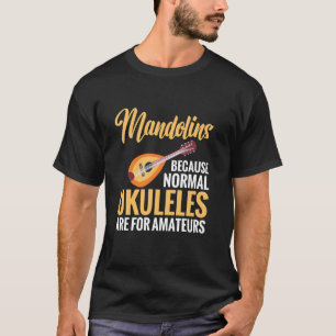 T-shirt Mandolines parce que les ukuleles normaux sont pou