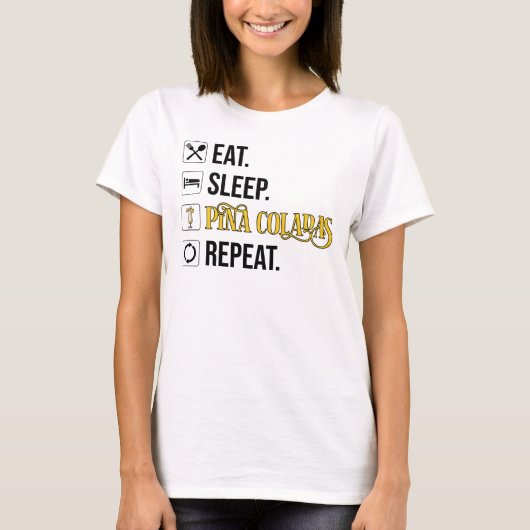T-shirt Manger. Dormir. Pina Coladas. Répéter. (Devant)