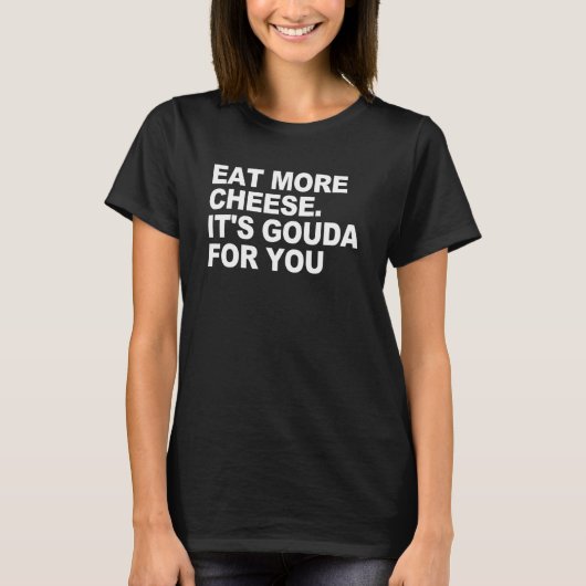 T-shirt Mangez plus de fromage C'est Gouda pour vous Vêtem (Devant)