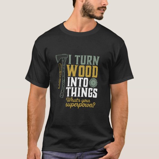 T-shirt Manipulateur Drôle Je Transforme Le Bois En Objets (Devant)
