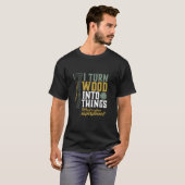 T-shirt Manipulateur Drôle Je Transforme Le Bois En Objets (Devant entier)