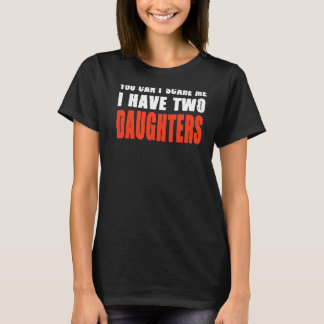 T-shirt Mans You Can't spcare Me I Have Two Daughters Fath