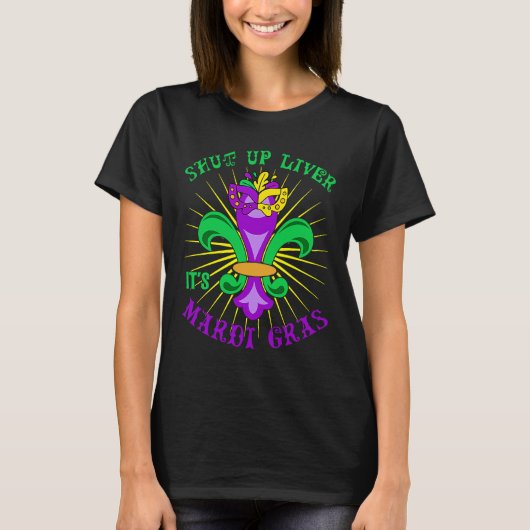 T-shirt Mardi Gras Carnival Party Shut up Liver It's Mardi (Devant)