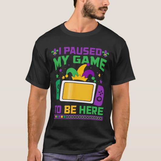 T-shirt Mardi Gras J'Ai Interrompu Mon Jeu Pour Être Ici J (Devant)