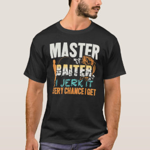 T-shirt Master Baiter I Jerk It Chaque Chance J'Obtiens Pê