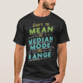 T-shirt Math Joke Statistics Dont Be Mean Be Median Mode R (Devant)