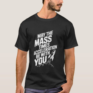 T-shirt May The Mass Times Acceleration Be with You Physic
