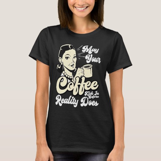T-shirt May your Coffee Kick In Before Reality Does (Devant)