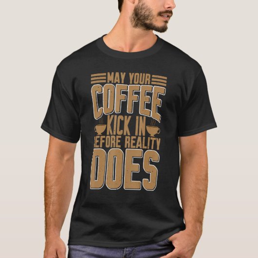 T-shirt May your Coffee Kick In Before Reality Does (Devant)