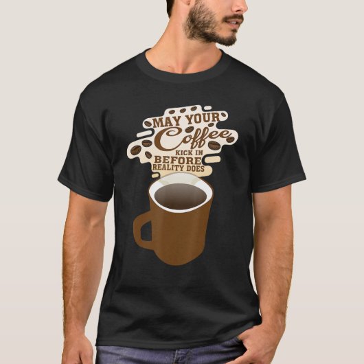T-shirt May your Coffee Kick In Before Reality Does (Devant)