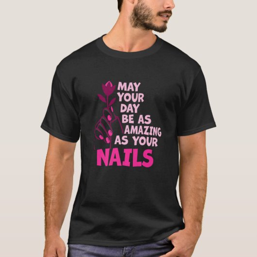 T-shirt May Your Day Be As Amazing As Your Nails Nail Tech (Devant)