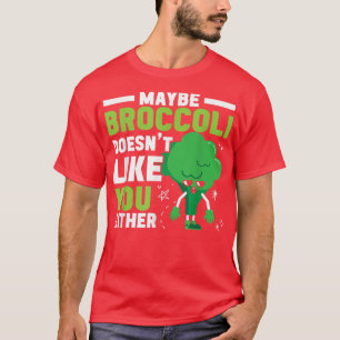T-shirt Maybe Broccoli Doesn't Like You Either Healthy Veg