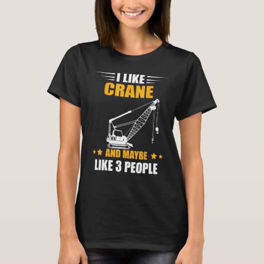 T-shirt Maybe Like 3 People Heavy Equipment Operator Crane (Devant)