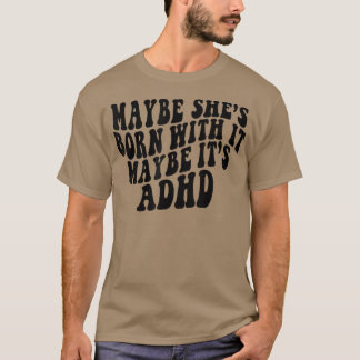 T-shirt Maybe She's Born With It Maybe It's ADHD Neurodive