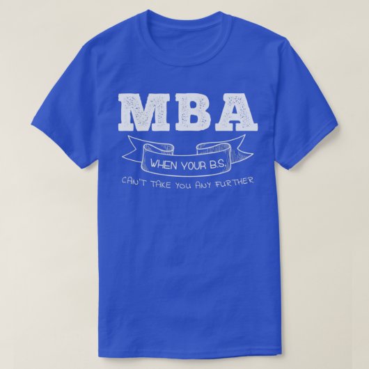 T-shirt MBA When Your BS Canx27t Take You Any Further (Design devant)