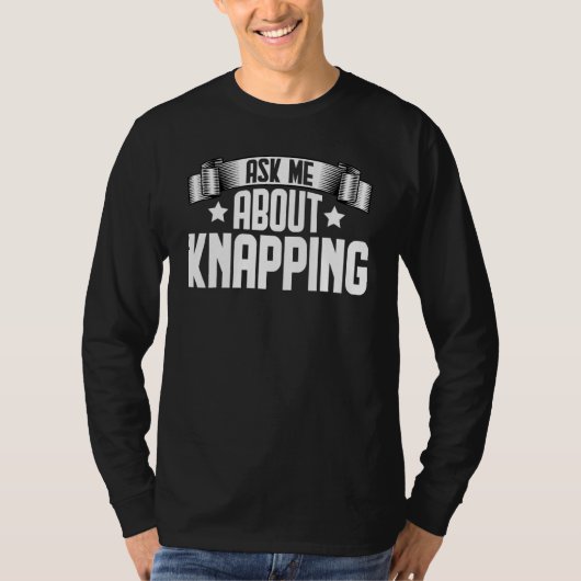 T-shirt Me Demander À Propos De Knapping Knapping Arrowhea (Devant)
