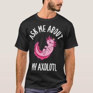 T-shirt Me Demander À Propos De Mon Axolotl