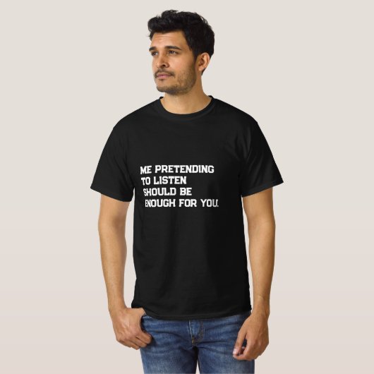 T-shirt Me faire semblant d'écouter devrait être suffisant (Devant entier)