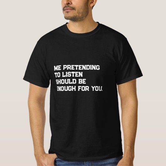 T-shirt Me faire semblant d'écouter devrait être suffisant (Devant)