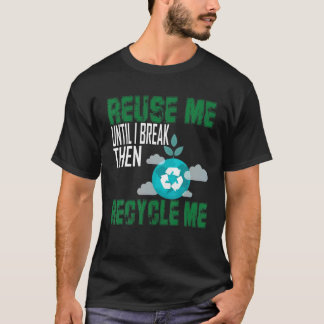 T-shirt Me Réutiliser Jusqu'À Ce Que Je Casse Puis Me Recy