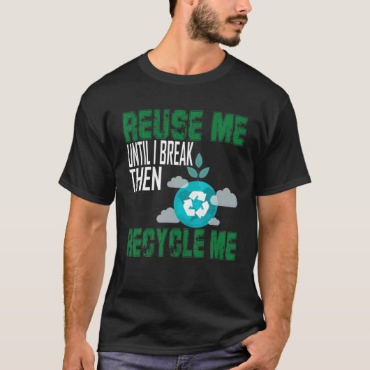 T-shirt Me Réutiliser Jusqu'À Ce Que Je Casse Puis Me Recy (Devant)