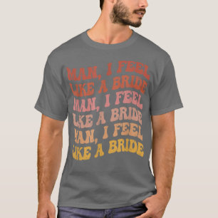 T-shirt Mec Je Me Sens Comme Une Mariée Allons Les Filles