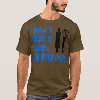 T-shirt Mec Je n'ai pas besoin de recette, je suis Papou g