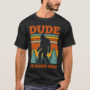 T-shirt Mec, je suis juste ici Bigfoot Cadeau