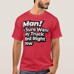 T-shirt Mec, je veux vraiment mon plateau de camion tout d