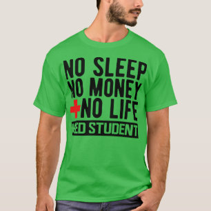 T-shirt Med Student No leep No Money No Life