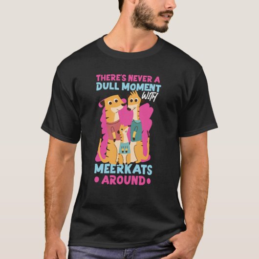 T-shirt Meerkats Il n'y a jamais un moment difficile avec (Devant)