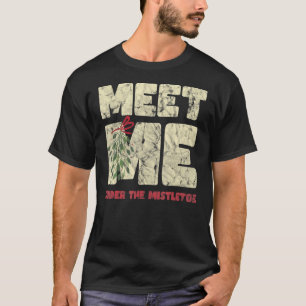 T-shirt Meet Me Under The Mistletoe
