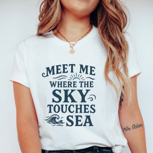 T-shirt Meet Me Where Sky Touches Sea; Bold Typography