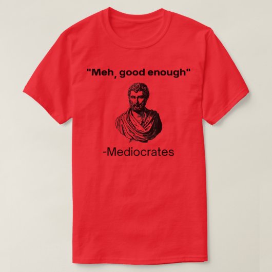T-shirt Meh, good enough, mediocrates (Design devant)