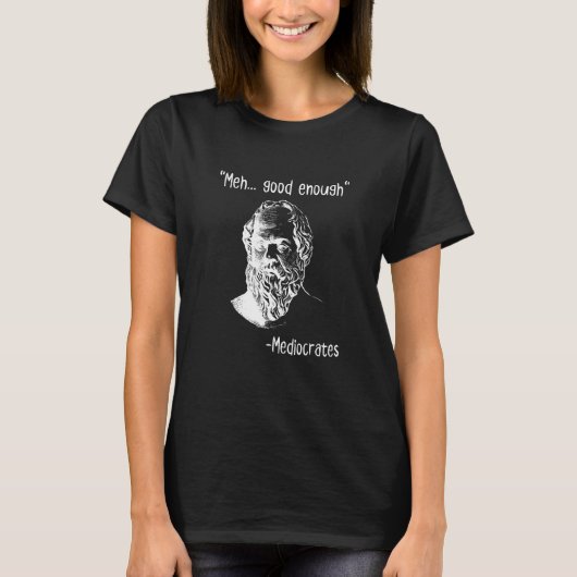 T-shirt Meh Good Enough Mediocrates Demotivational Quote (Devant)