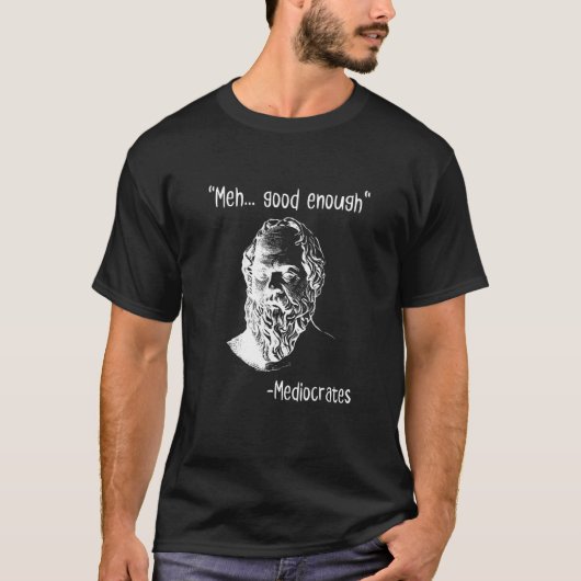 T-shirt Meh Good Enough Mediocrates  Demotivational Quote (Devant)