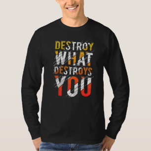 T-shirt Meilleure citation Détruire ce qui vous détruit
