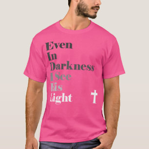 T-shirt Même Dans Les Ténèbres Je Vois Sa Lumière Dieu Jés