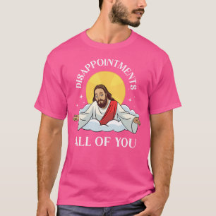 T-shirt Mème Jésus-Christ Vous Êtes Toutes Déceptions Chri