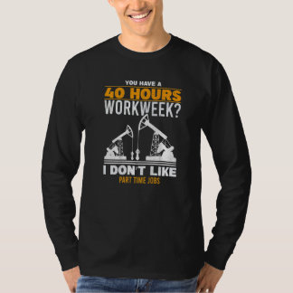 T-shirt Mens 40 Hour Workweek Part Time Roughneck Oil Rig 