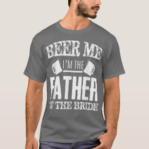 T-shirt Mens Beer Me Im The Father Of The Bride Father's D