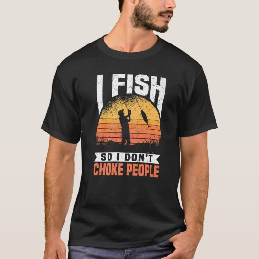 T-shirt Mens I Fish So I Don't Choke People Fishing Fishe (Devant)