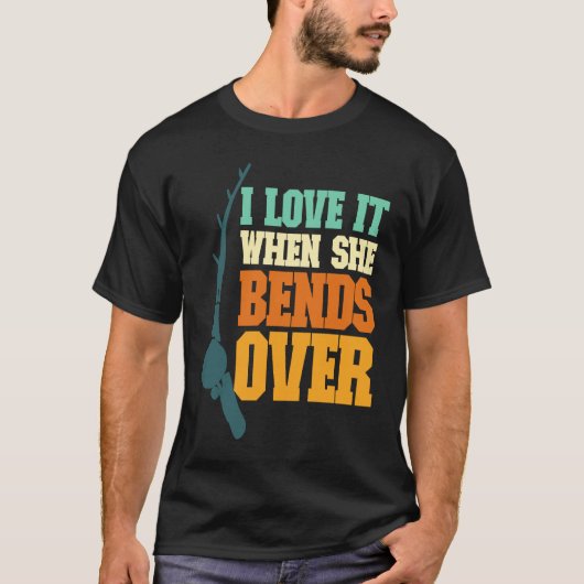 T-shirt Mens I Love It When She Bends Over Fisher Rod Fish (Devant)