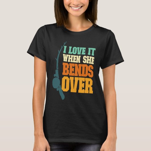 T-shirt Mens I Love It When She Bends Over Fisher Rod Fish (Devant)