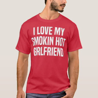 T-shirt Mens I Love My Smokin Hot Girlfriend Cadeau Valent