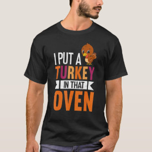 T-shirt Mens I Put A Turkey In That Oven Thanksgiving Pre