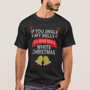 T-shirt Mens If You Jingle My Bells I'll Give You A White 