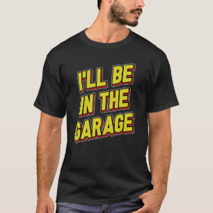 T-shirt Mens I'll Be In The Garage Daddy plaisante Père Jo